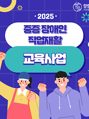 [향림작업장] 2025 중증장애인 직업재활 교육사업 신청자 모집 공고